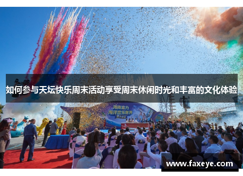 如何参与天坛快乐周末活动享受周末休闲时光和丰富的文化体验