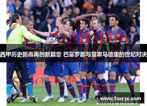 西甲历史新高再创新篇章 巴塞罗那与皇家马德里的世纪对决